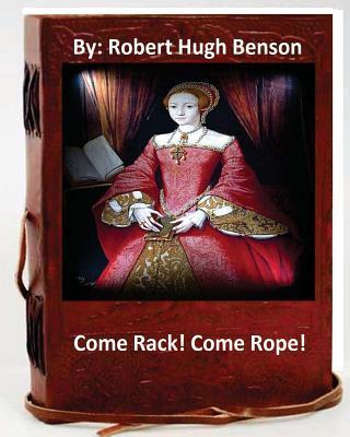 Come Rack! Come Rope!.By: Robert Hugh Benson (Original Version) - Robert Hugh Benson
