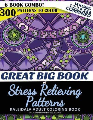 Great Big Book of Stress Relieving Patterns - Kaleidala Adult Coloring Book - 300 Patterns To Color - Vol. 1,2,3,4,5 & 6 Combined: 6 Book Combo - Rang - Richard Edward Hargreaves