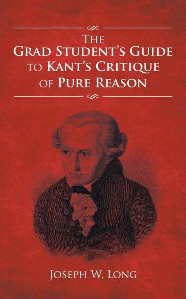 The Grad Student's Guide to Kant's Critique of Pure Reason - Joseph W. Long