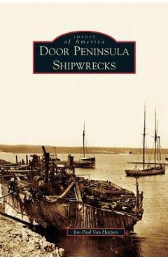 Coperta cărții 'Door Peninsula Shipwrecks - Jon Paul Van Harpen'