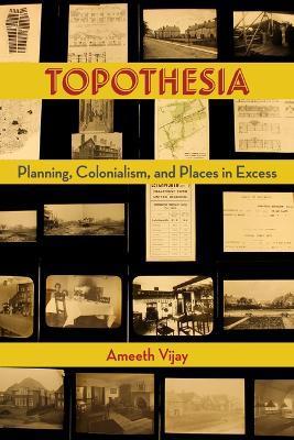 Topothesia: Planning, Colonialism, and Places in Excess - Ameeth Vijay