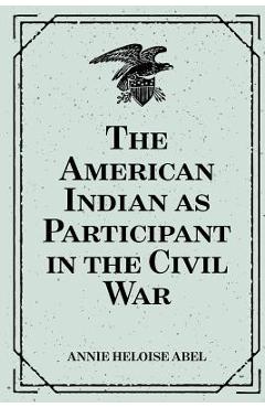 Coperta cărții 'The American Indian as Participant in the Civil War - Annie Heloise Abel'