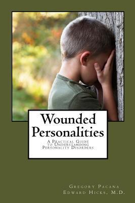Wounded Personalities: A Practical Guide to Understanding Personality Disorders - Edward Livingston Hicks