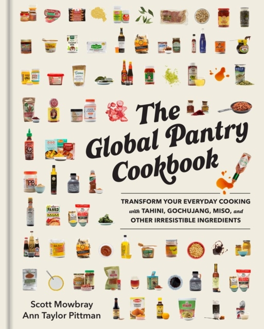 The Global Pantry Cookbook: Transform Your Everyday Cooking with Tahini, Gochujang, Miso, and Other Irresistible Ingredients - Scott Mowbray