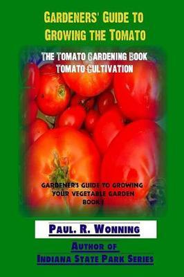Gardeners' Guide to Growing the Tomato: The Tomato Gardening Book ? Tomato Cultivation - Paul R. Wonning
