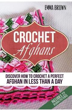 Coperta cărții 'Crochet Afghans: Discover How to Crochet a Perfect Afghan in Less Than a Day - Emma Brown'