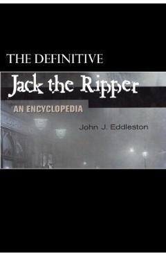 Coperta cărții 'Jack the Ripper - An Encyclopedia - John J. Eddleston'