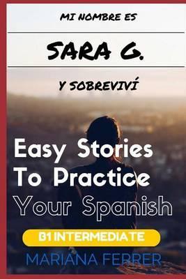 Mi Nombre es Sara G. y Sobrevivi: Short Novels in Spanish for Intermediate Level Speakers (learning foreign languages) - Mariana Ferrer