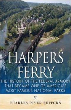 Coperta cărții 'Harpers Ferry: The History of the Federal Armory that Became One of America's Most Famous National Parks - Charles River'