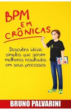 Coperta cărții 'BPM em crônicas: Descubra ideias simples que geram melhores resultados em seus processos - Bruno Palvarini'