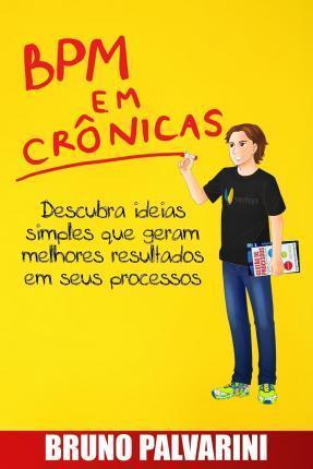 Coperta cărții 'BPM em crônicas: Descubra ideias simples que geram melhores resultados em seus processos - Bruno Palvarini'