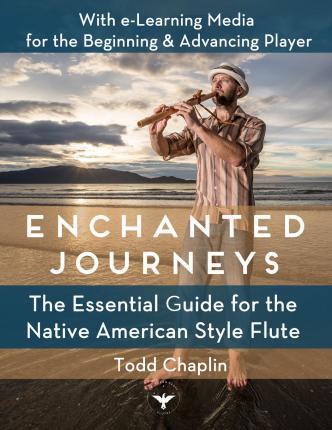 Enchanted Journeys: The Essential Guide for the Native American Style Flute - Todd Chaplin
