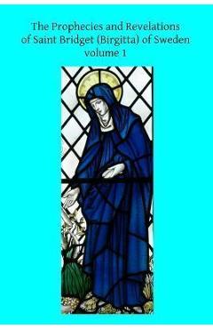 Coperta cărții 'The Prophecies and Revelations of Saint Bridget (Birgitta) of Sweden: Volume 1 - Brother Hermenegild Tosf'