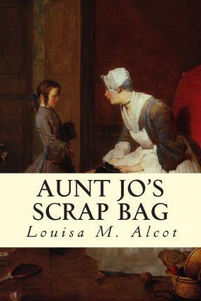 Aunt Jo's Scrap Bag - Louisa M. Alcot
