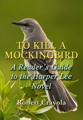 To Kill a Mockingbird: A Reader's Guide to the Harper Lee Novel - Robert Crayola