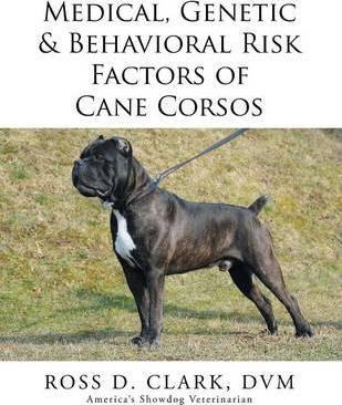 Medical, Genetic & Behavioral Risk Factors of Cane Corsos - Dvm Ross D. Clark