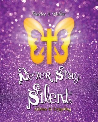 Never Stay Silent - Kaelee I. Miller