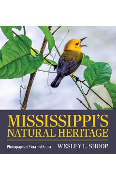 Coperta cărții 'Mississippi's Natural Heritage: Photographs of Flora and Fauna - Wesley L. Shoop'