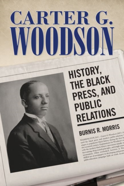 Carter G. Woodson: History, the Black Press, and Public Relations - Burnis R. Morris