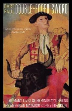 Coperta cărții 'Double-Edged Sword: The Many Lives of Hemingway's Friend, the American Matador Sidney Franklin - Bart Paul'
