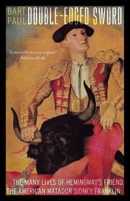 Coperta cărții 'Double-Edged Sword: The Many Lives of Hemingway's Friend, the American Matador Sidney Franklin - Bart Paul'