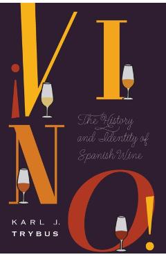 Coperta cărții '¡Vino!: The History and Identity of Spanish Wine - Karl J. Trybus'
