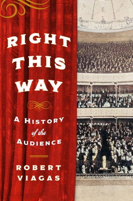 Right This Way: A History of the Audience - Robert Viagas