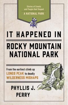 It Happened in Rocky Mountain National Park: Stories of Events and People That Shaped a National Park - Phyllis J. Perry
