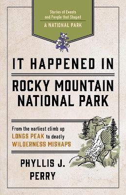 It Happened in Rocky Mountain National Park: Stories of Events and People That Shaped a National Park - Phyllis J. Perry