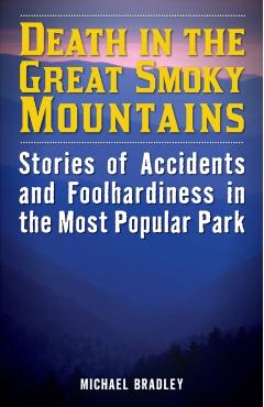 Death in the Great Smoky Mountains: Stories of Accidents and Foolhardiness in the Most Popular Park - Michael R. Bradley