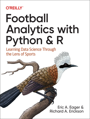 Football Analytics with Python & R: Learning Data Science Through the Lens of Sports - Eric Eager