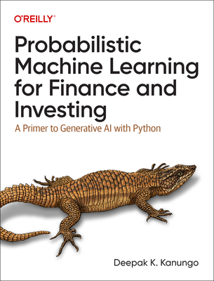Probabilistic Machine Learning for Finance and Investing: A Primer to Generative AI with Python - Deepak K. Kanungo