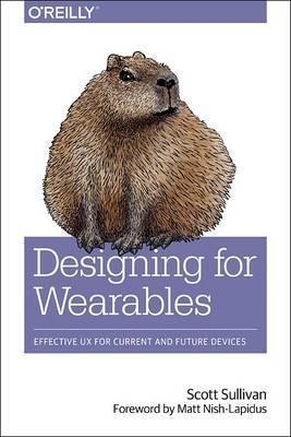 Designing for Wearables: Effective UX for Current and Future Devices - Scott Sullivan