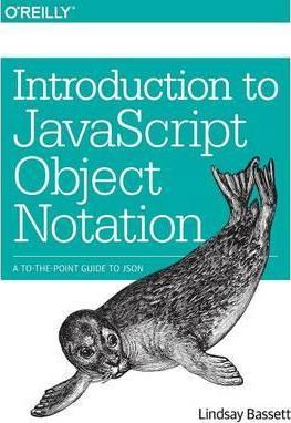 Introduction to JavaScript Object Notation: A To-The-Point Guide to Json - Lindsay Bassett