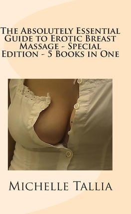 The Absolutely Essential Guide to Erotic Breast Massage - Special Edition - 5 Books in One - Michelle Tallia