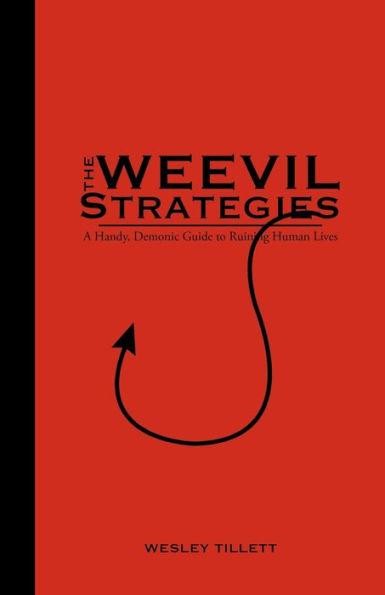 The Weevil Strategies: A Handy, Demonic Guide To Ruining Human Lives - Wesley Tillett