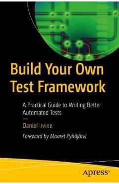 Coperta cărții 'Build Your Own Test Framework: A Practical Guide to Writing Better Automated Tests - Daniel Irvine'
