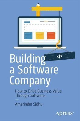 Becoming a Software Company: Accelerating Business Success Through Software - Amarinder Sidhu