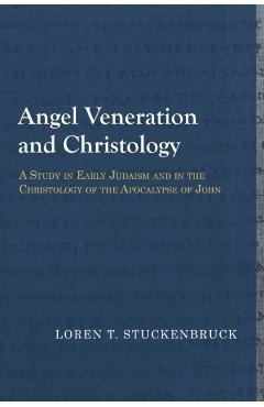 Poza produsului Angel Veneration and Christology: A Study in Early Judaism and in the Christology of the Apocalypse of John - Loren T. Stuckenbruck