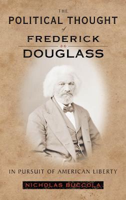 The Political Thought of Frederick Douglass: In Pursuit of American Liberty - Nicholas Buccola
