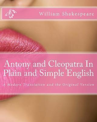 Antony and Cleopatra In Plain and Simple English: A Modern Translation and the Original Version - Bookcaps