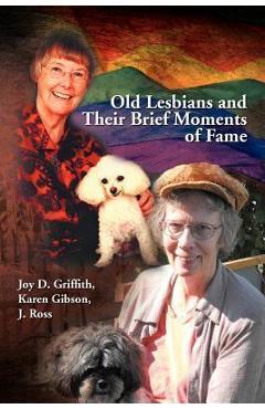 Coperta cărții 'Old Lesbians and Their Brief Moments of Fame - Joy D. Karen Gibson J. Ross Griffith'