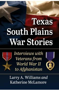 Coperta cărții 'Texas South Plains War Stories: Interviews with Veterans from World War II to Afghanistan - Larry A. Williams'