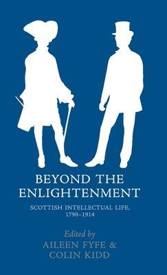 Beyond the Enlightenment: Scottish Intellectual Life, 1790-1914 - Aileen Fyfe