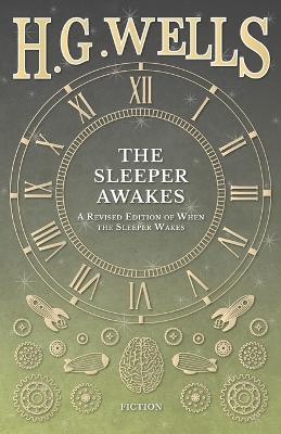 The Sleeper Awakes - A Revised Edition of When the Sleeper Wakes - H. G. Wells