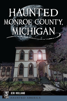 Haunted Monroe County, Michigan - Jeri Holland