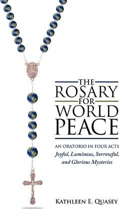 The Rosary for World Peace: An Oratorio in Four Acts Joyful, Luminous, Sorrowful and Glorious Mysteries - Kathleen E. Quasey