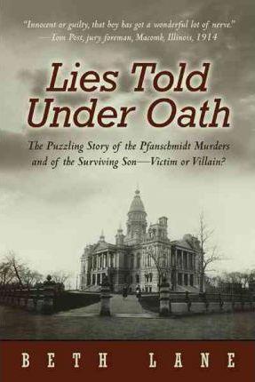 Lies Told Under Oath: The Puzzling Story of the Pfanschmidt Murders and of the Surviving Son-Victim or Villain? - Beth Lane
