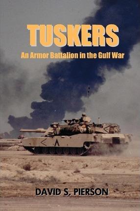 Tuskers: An Armor Battalion in the Gulf War - David S. Pierson