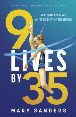 9 Lives by 35: An Olympic Gymnast's Inspiring Story of Reinvention - Mary Sanders